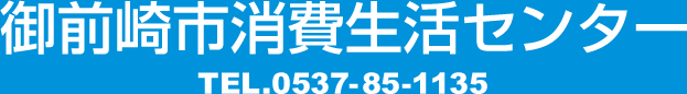 御前崎市消費生活センター TEL.0537-85-1135